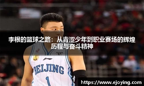 李根的篮球之路：从青涩少年到职业赛场的辉煌历程与奋斗精神