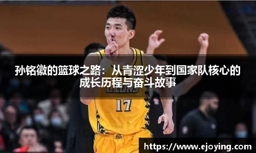 孙铭徽的篮球之路：从青涩少年到国家队核心的成长历程与奋斗故事
